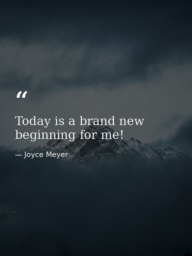Today is a brand new beginning for me! — Joyce Meyer
