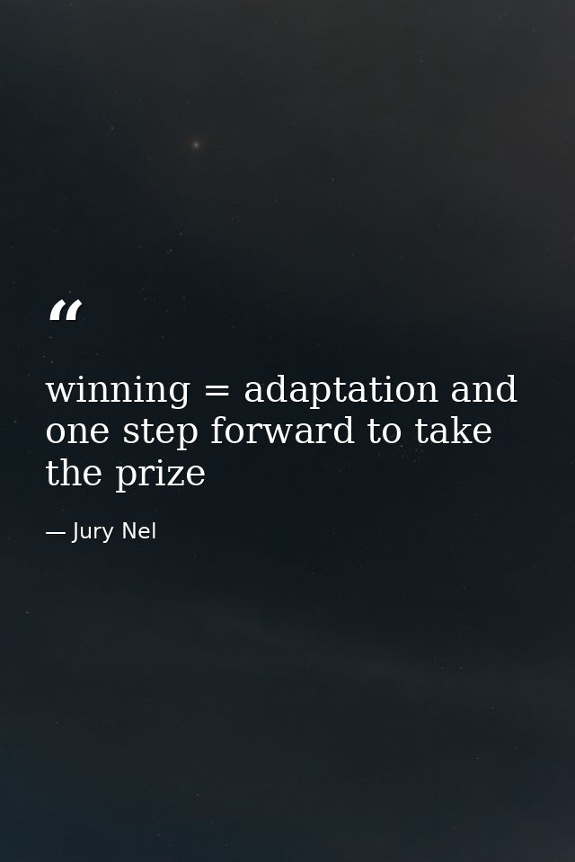 winning = adaptation and one step forward to take the prize — Jury Nel