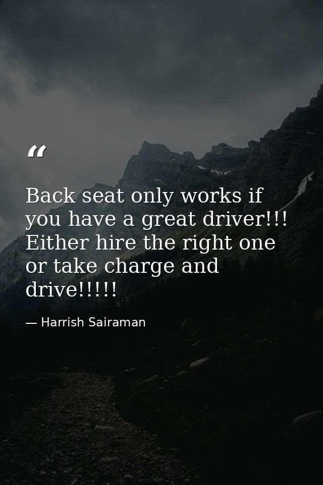 Back seat only works if you have a great driver!!! Either hire the right one or take charge and drive!!!!! — Harrish Sairaman