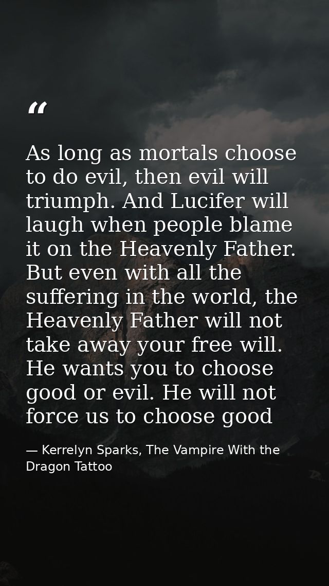 As long as mortals choose to do evil, then evil will triumph. And Lucifer will laugh when people blame it on the Heavenl — Kerrelyn Sparks, The Vampire With the Dragon Tattoo