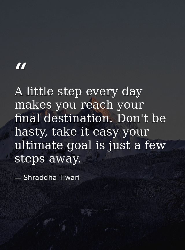 A little step every day makes you reach your final destination. Don't be hasty, take it easy your ultimate goal is just  — Shraddha Tiwari