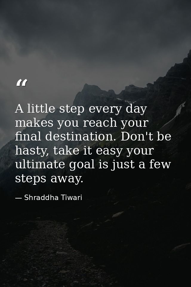A little step every day makes you reach your final destination. Don't be hasty, take it easy your ultimate goal is just  — Shraddha Tiwari