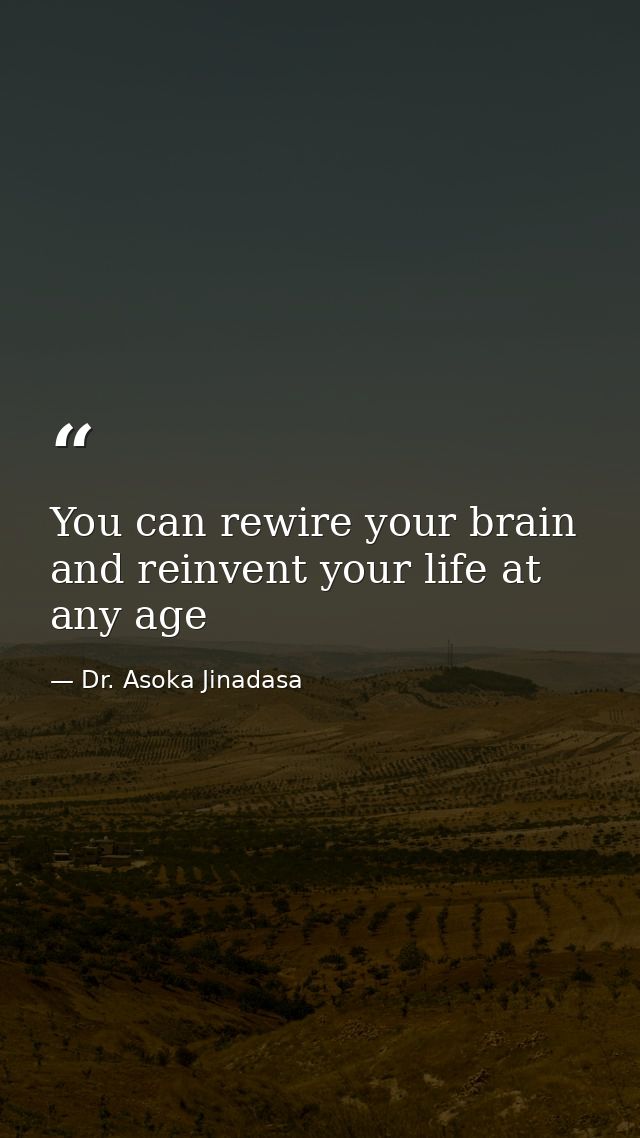 You can rewire your brain and reinvent your life at any age — Dr. Asoka Jinadasa