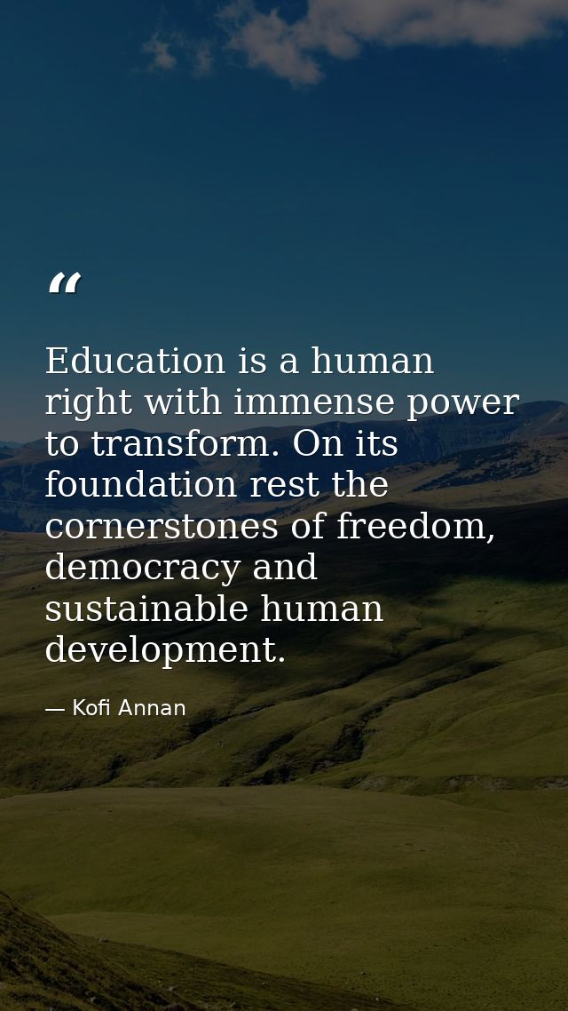 Education is a human right with immense power to transform. On its foundation rest the cornerstones of freedom, democrac — Kofi Annan