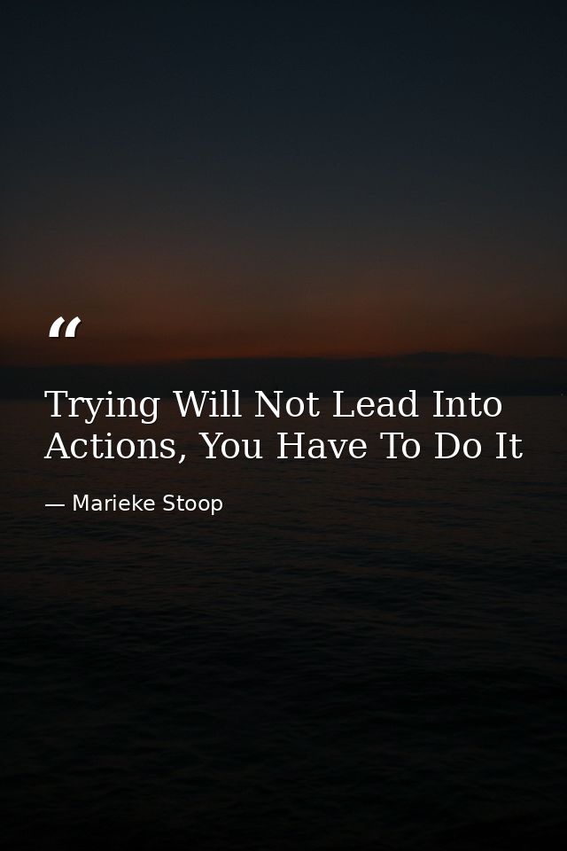 Trying Will Not Lead Into Actions, You Have To Do It — Marieke Stoop