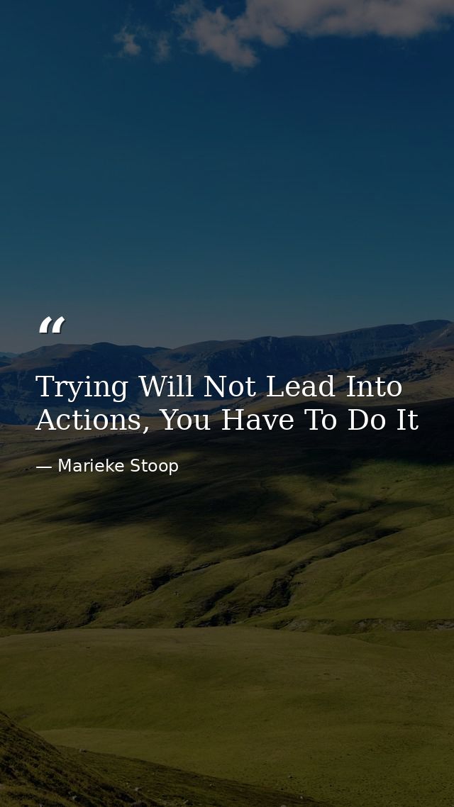 Trying Will Not Lead Into Actions, You Have To Do It — Marieke Stoop