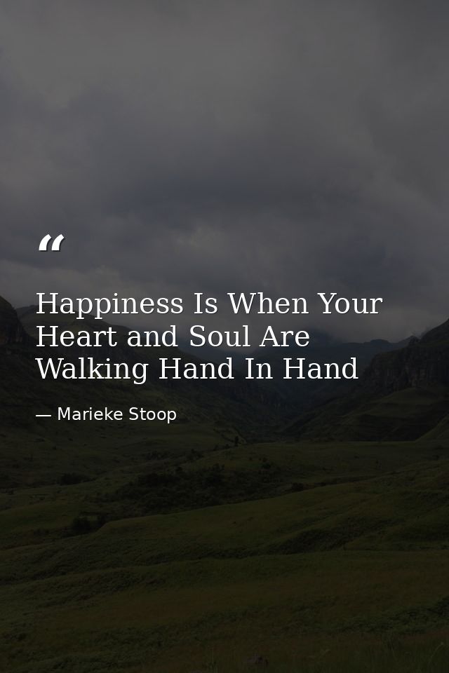 Happiness Is When Your Heart and Soul Are Walking Hand In Hand — Marieke Stoop