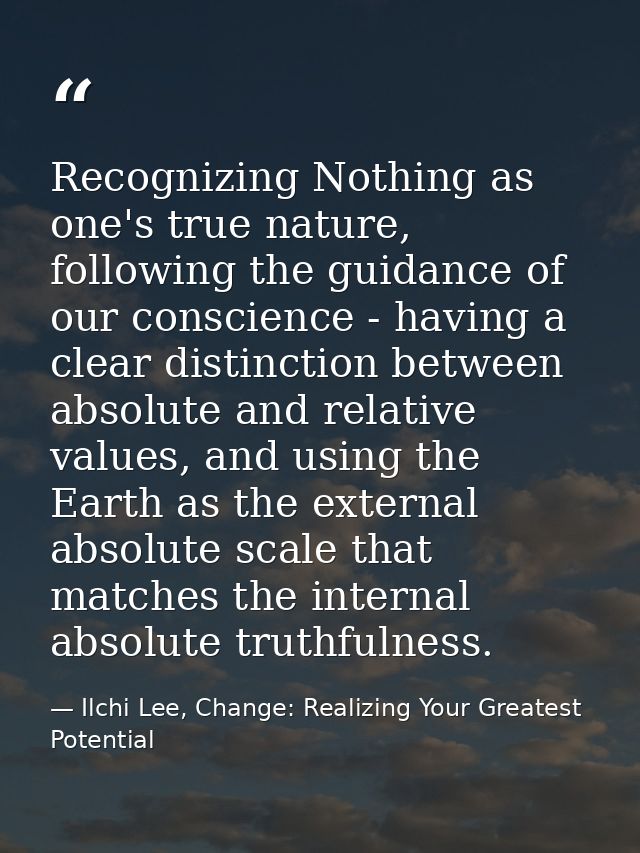 Recognizing Nothing as one's true nature, following the guidance of our conscience - having a clear distinction between  — Ilchi Lee, Change: Realizing Your Greatest Potential
