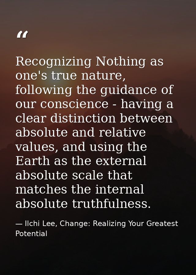 Recognizing Nothing as one's true nature, following the guidance of our conscience - having a clear distinction between  — Ilchi Lee, Change: Realizing Your Greatest Potential
