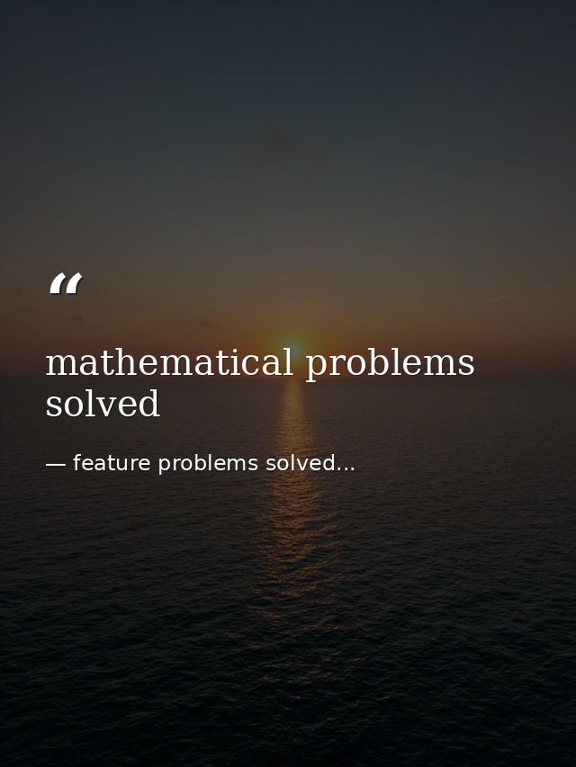 mathematical problems solved — feature problems solved...