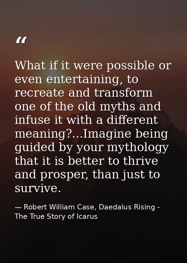 What if it were possible or even entertaining, to recreate and transform one of the old myths and infuse it with a diffe — Robert William Case, Daedalus Rising - The True Story of Icarus