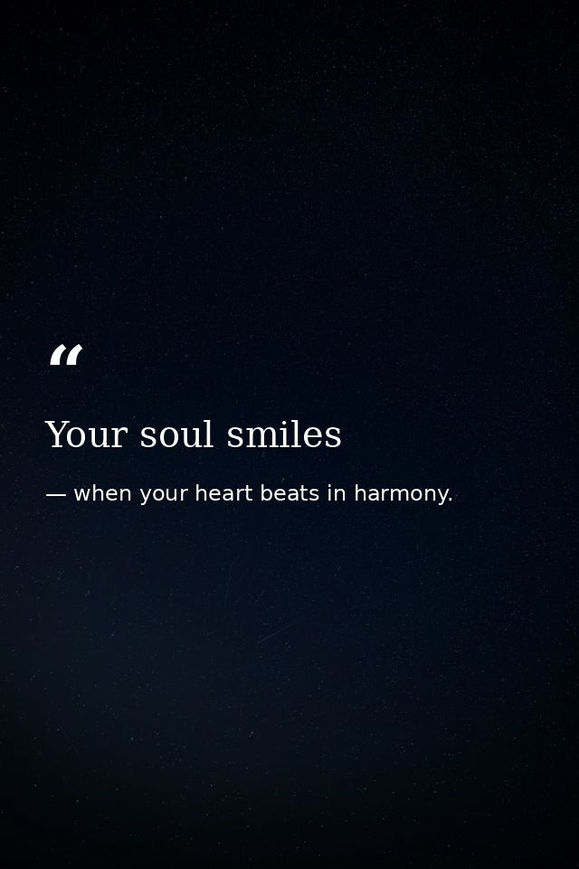 Your soul smiles — when your heart beats in harmony.