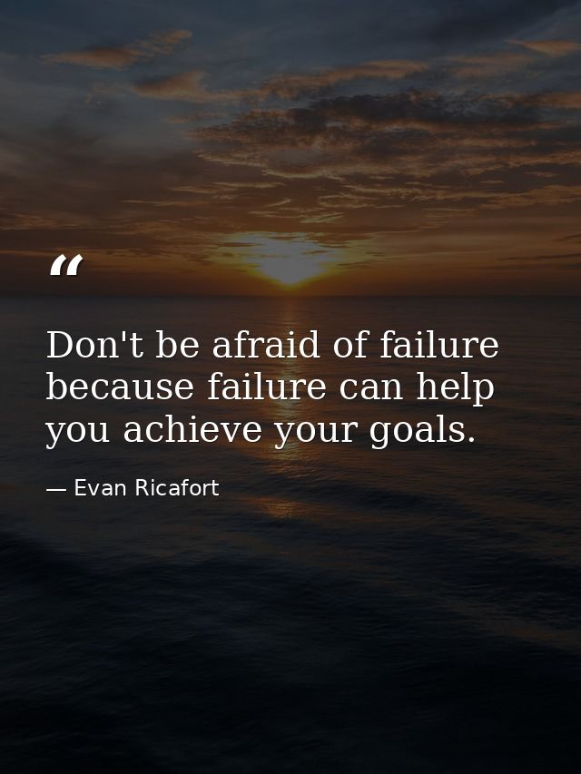Don't be afraid of failure because failure can help you achieve your goals. — Evan Ricafort
