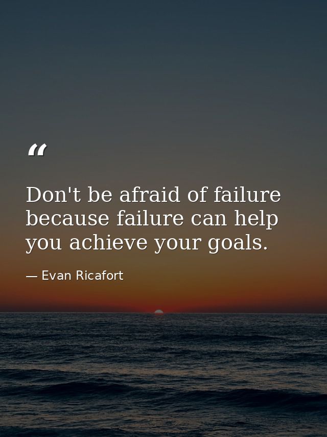 Don't be afraid of failure because failure can help you achieve your goals. — Evan Ricafort