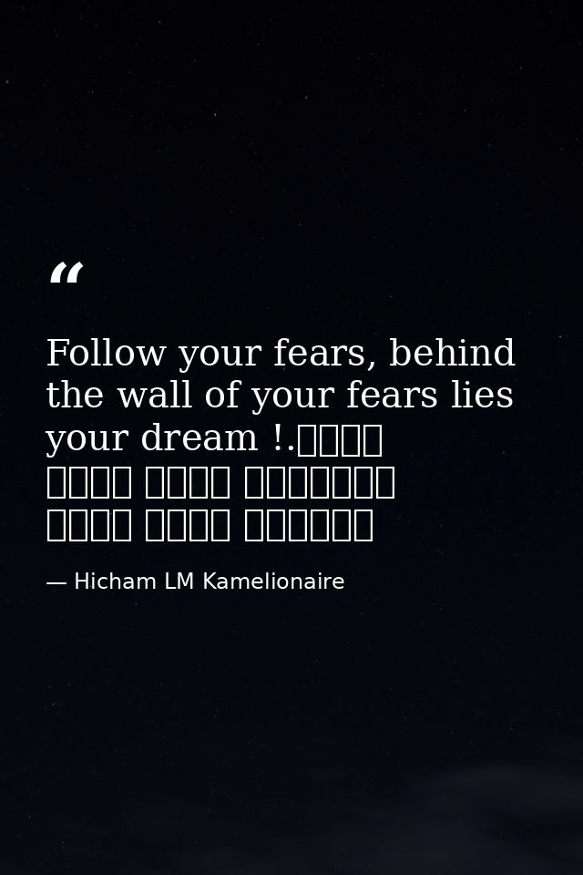 Follow your fears, behind the wall of your fears lies your dream !.إتبع مخاوفك، وراء جدار مخاوفك يكمن حلمك — Hicham LM Kamelionaire