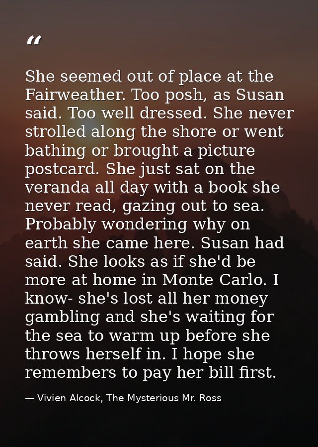 She seemed out of place at the Fairweather. Too posh, as Susan said. Too well dressed. She never strolled along the shor — Vivien Alcock, The Mysterious Mr. Ross