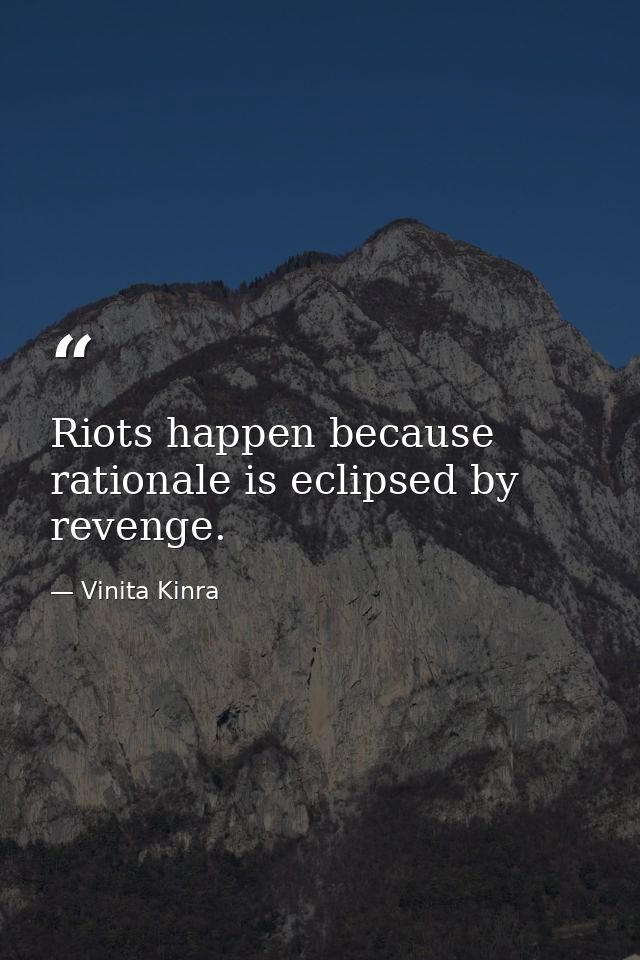Riots happen because rationale is eclipsed by revenge. — Vinita Kinra