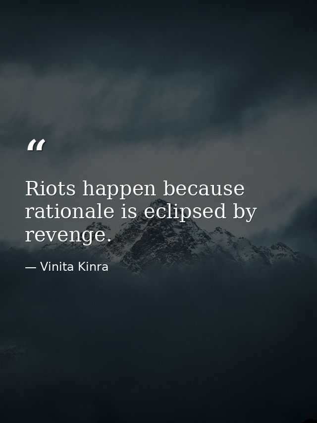 Riots happen because rationale is eclipsed by revenge. — Vinita Kinra