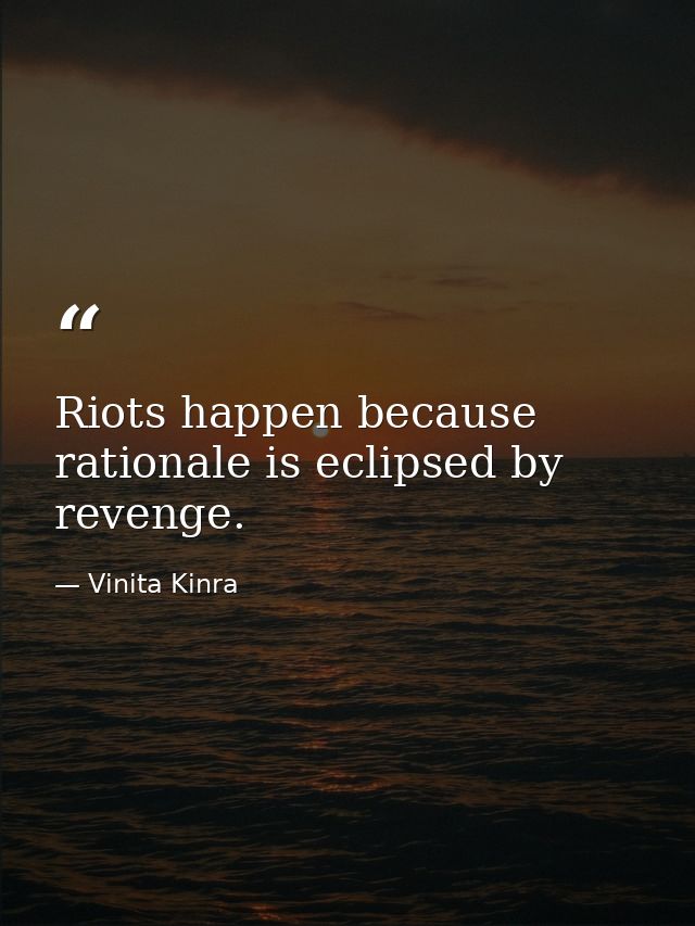 Riots happen because rationale is eclipsed by revenge. — Vinita Kinra