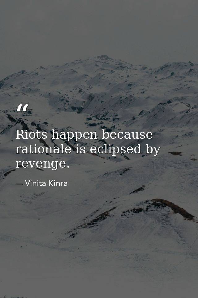 Riots happen because rationale is eclipsed by revenge. — Vinita Kinra
