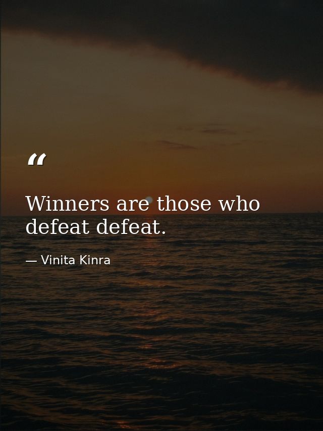 Winners are those who defeat defeat. — Vinita Kinra
