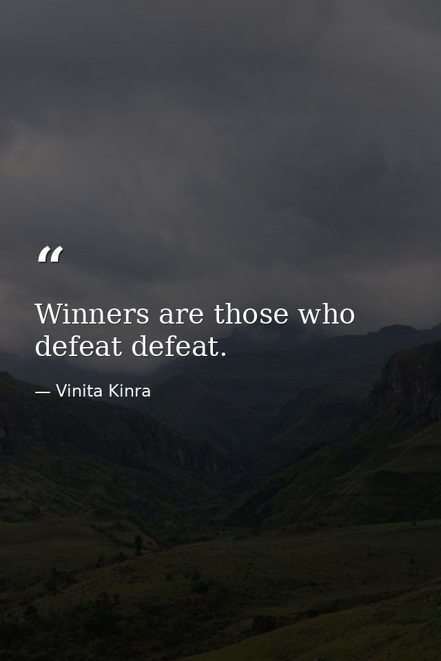 Winners are those who defeat defeat. — Vinita Kinra