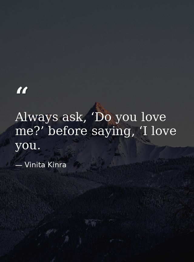 Always ask, ‘Do you love me?’ before saying, ‘I love you. — Vinita Kinra