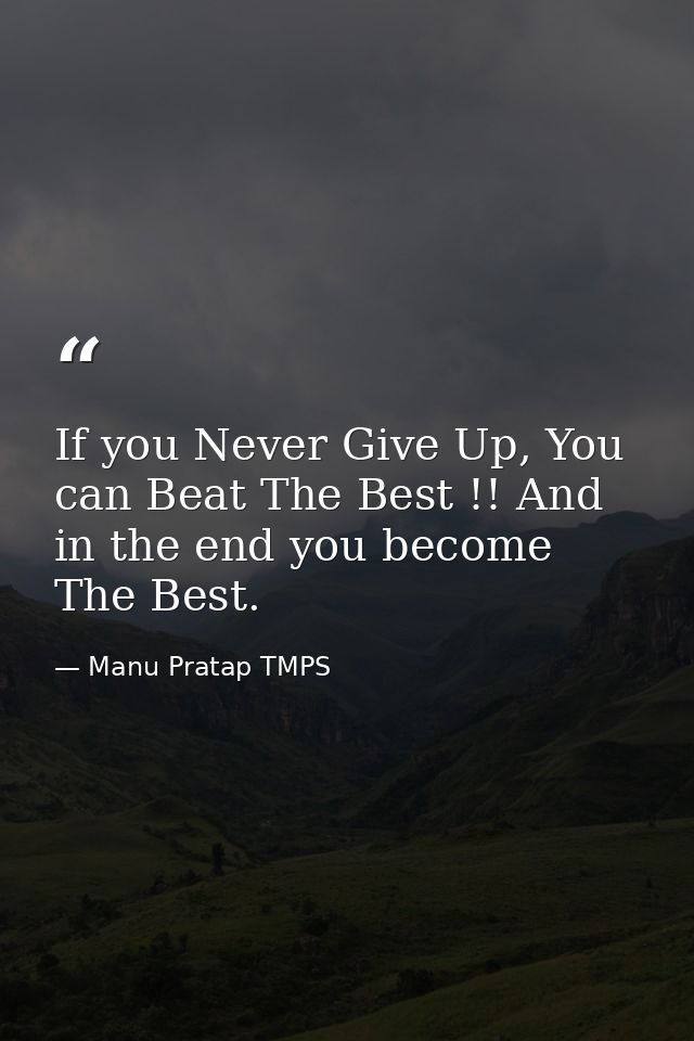 If you Never Give Up, You can Beat The Best !! And in the end you become The Best. — Manu Pratap TMPS