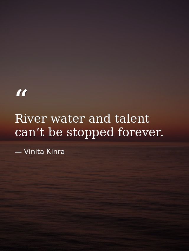 River water and talent can’t be stopped forever. — Vinita Kinra