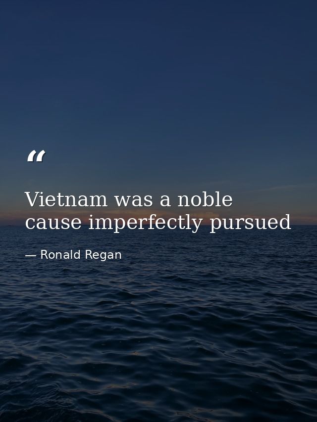 Vietnam was a noble cause imperfectly pursued — Ronald Regan
