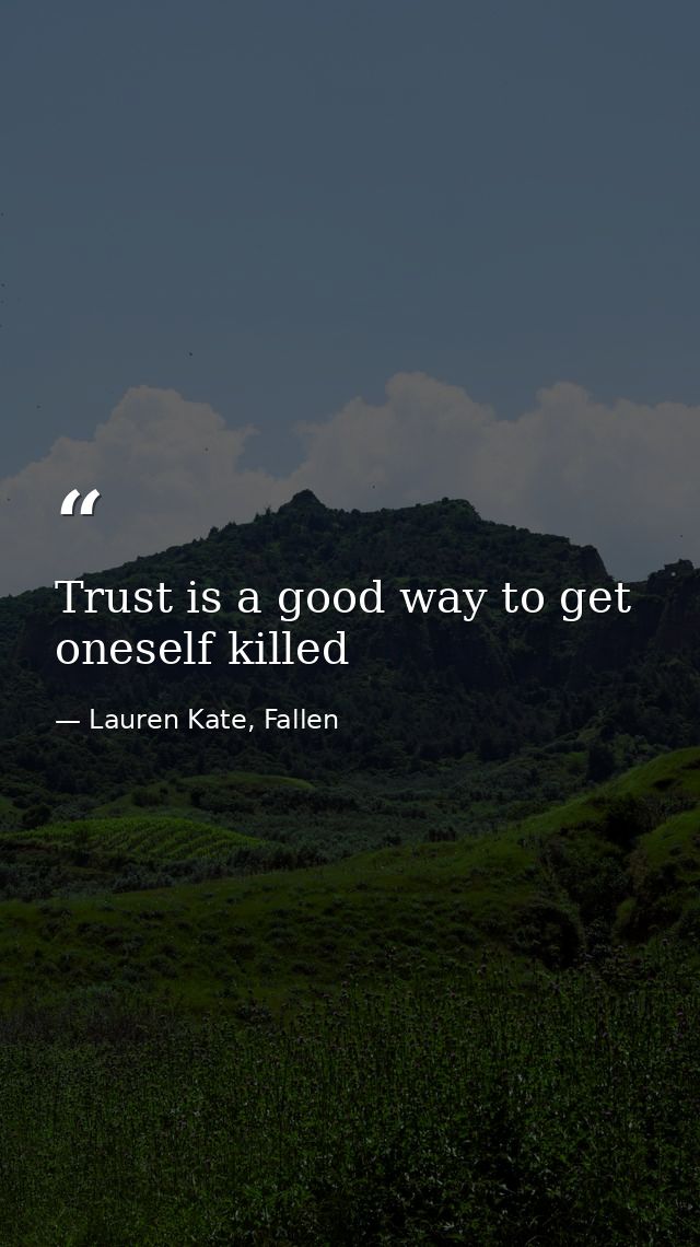 Trust is a good way to get oneself killed — Lauren Kate, Fallen