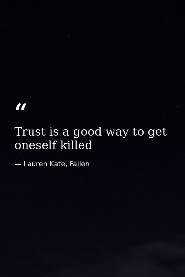 Trust is a good way to get oneself killed — Lauren Kate, Fallen