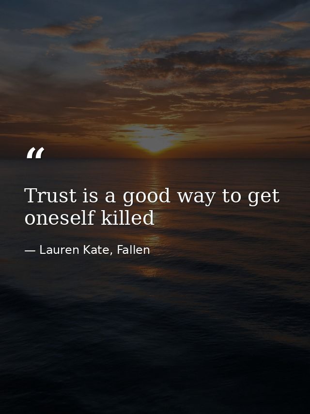 Trust is a good way to get oneself killed — Lauren Kate, Fallen