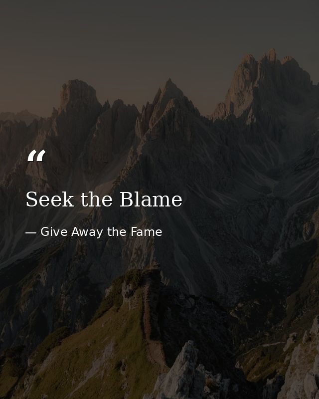 Seek the Blame — Give Away the Fame