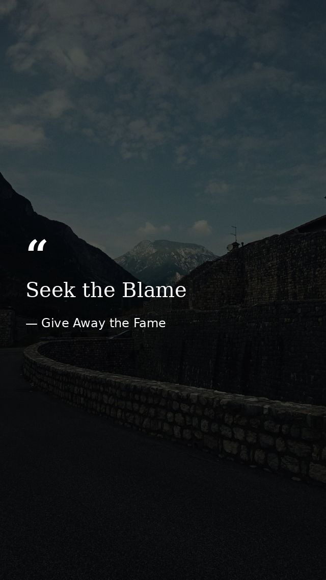 Seek the Blame — Give Away the Fame
