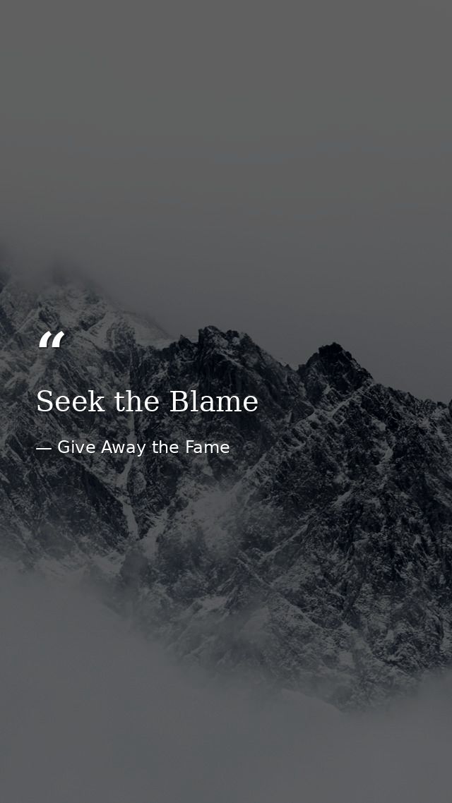 Seek the Blame — Give Away the Fame