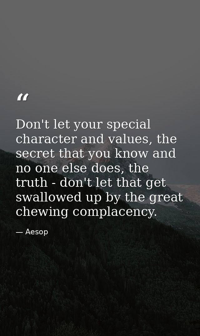 Don't let your special character and values, the secret that you know and no one else does, the truth - don't let that g — Aesop
