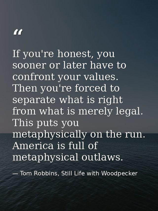 If you're honest, you sooner or later have to confront your values. Then you're forced to separate what is right from wh — Tom Robbins, Still Life with Woodpecker