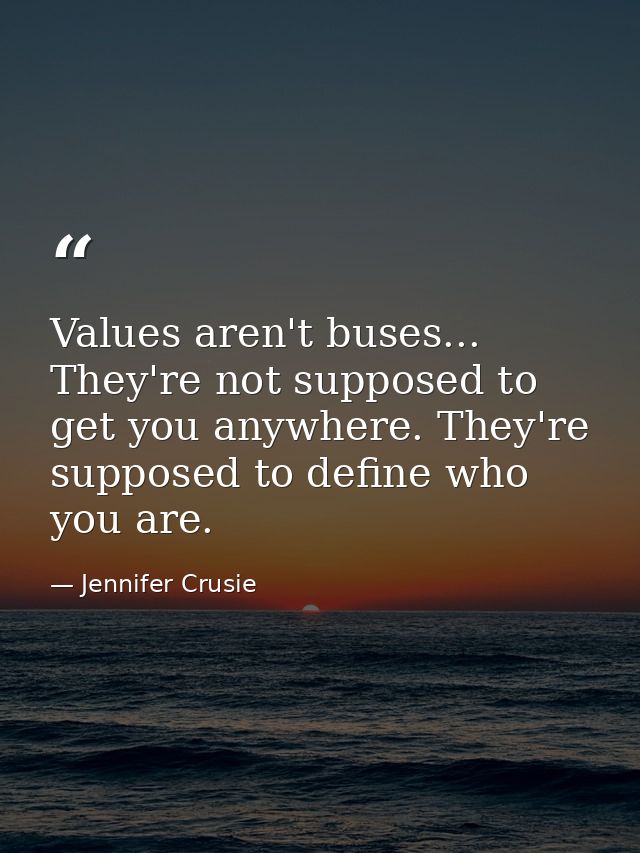 Values aren't buses... They're not supposed to get you anywhere. They're supposed to define who you are. — Jennifer Crusie