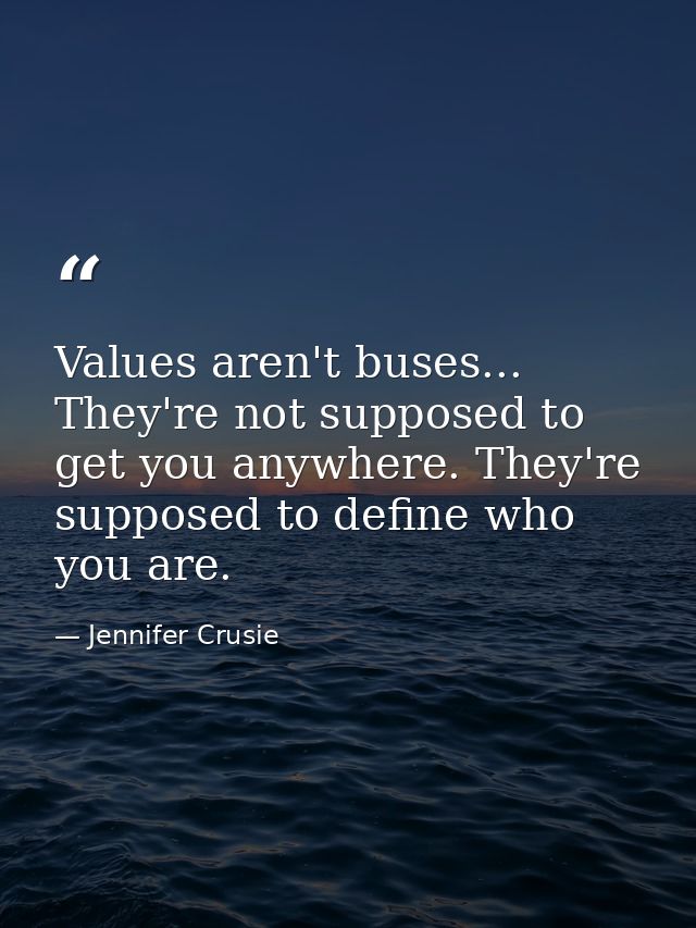 Values aren't buses... They're not supposed to get you anywhere. They're supposed to define who you are. — Jennifer Crusie