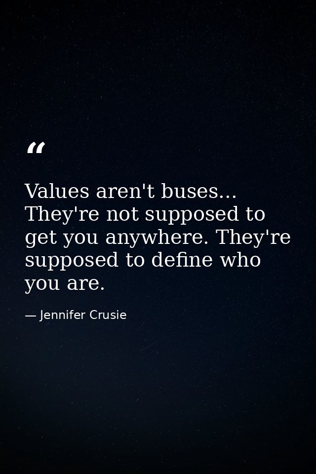 Values aren't buses... They're not supposed to get you anywhere. They're supposed to define who you are. — Jennifer Crusie