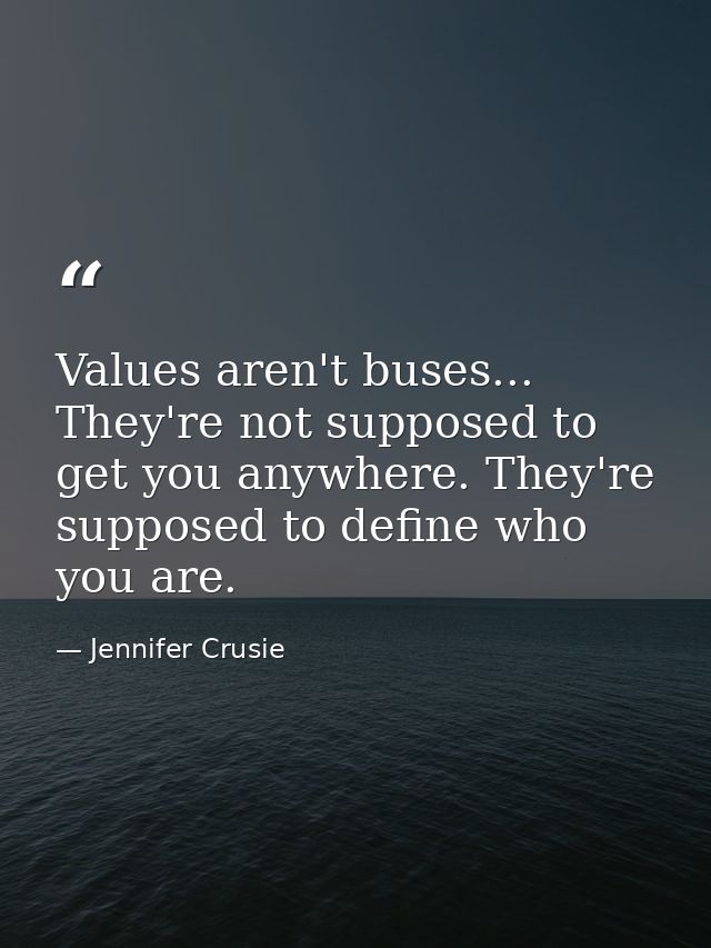 Values aren't buses... They're not supposed to get you anywhere. They're supposed to define who you are. — Jennifer Crusie