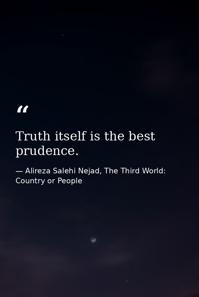 Truth itself is the best prudence. — Alireza Salehi Nejad, The Third World: Country or People