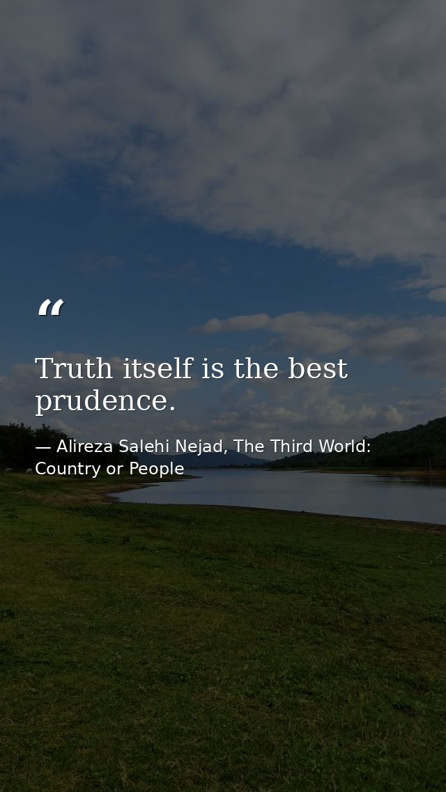 Truth itself is the best prudence. — Alireza Salehi Nejad, The Third World: Country or People