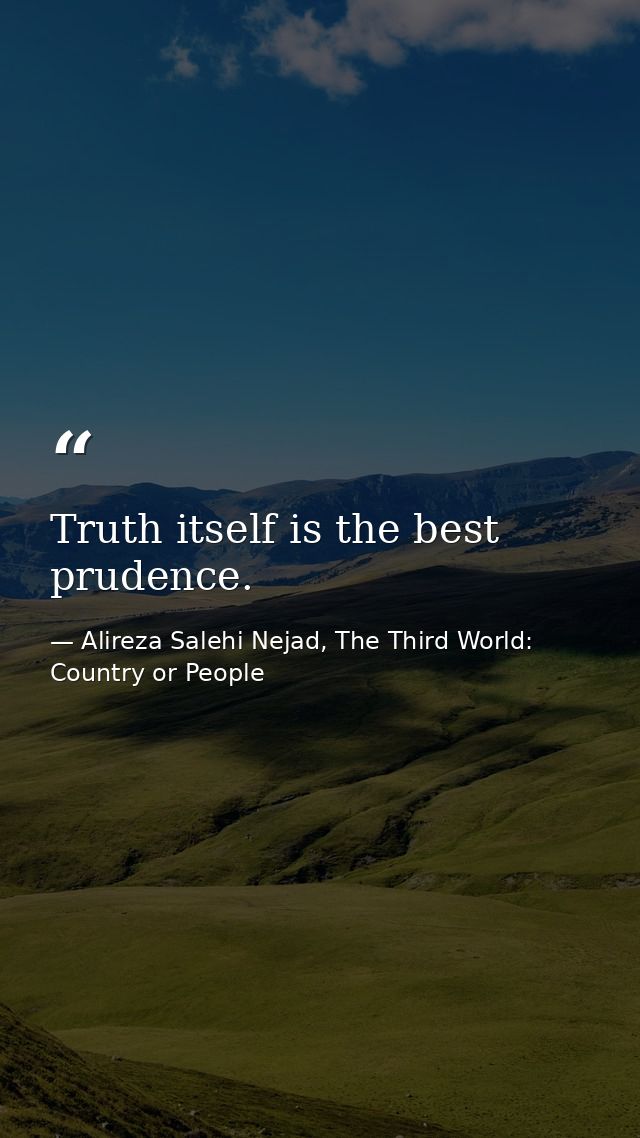 Truth itself is the best prudence. — Alireza Salehi Nejad, The Third World: Country or People