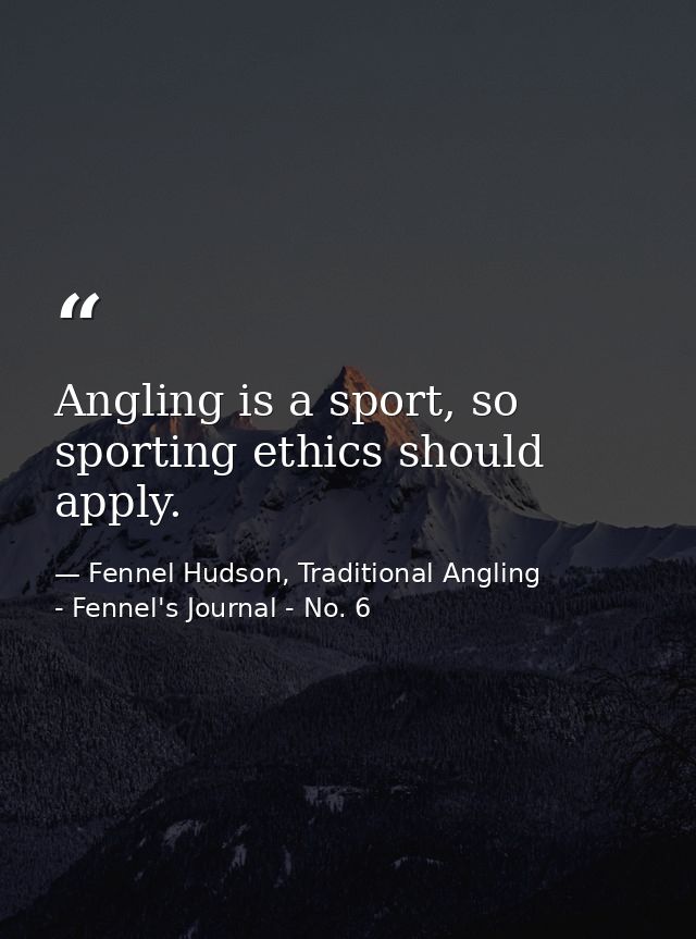 Angling is a sport, so sporting ethics should apply. — Fennel Hudson, Traditional Angling - Fennel's Journal - No. 6