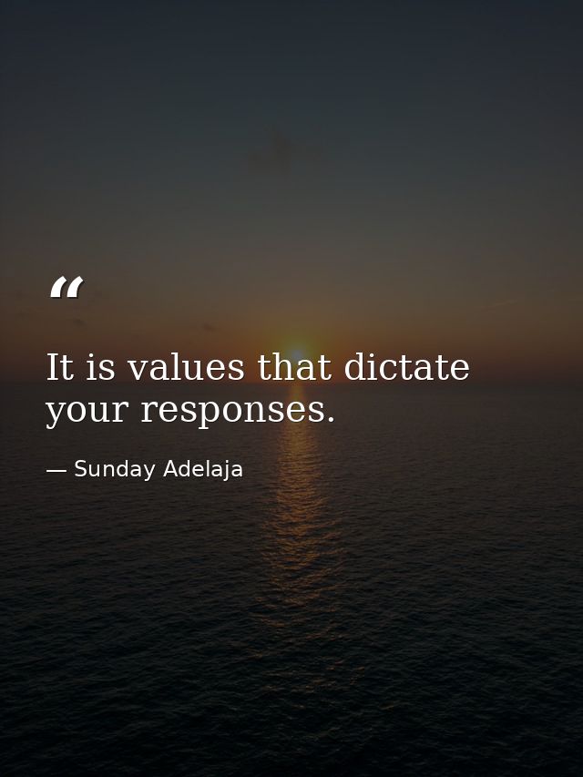 It is values that dictate your responses. — Sunday Adelaja