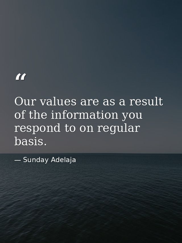 Our values are as a result of the information you respond to on regular basis. — Sunday Adelaja