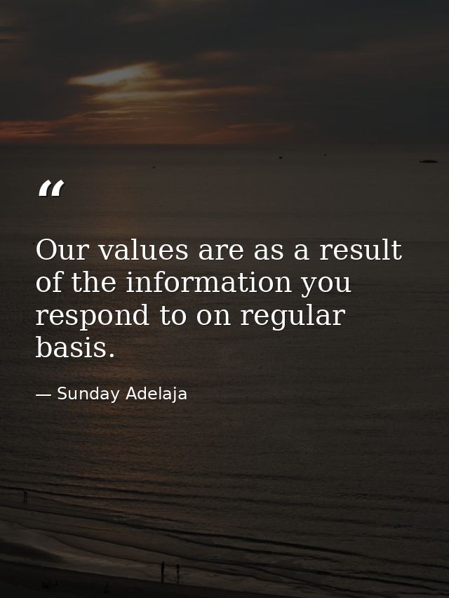 Our values are as a result of the information you respond to on regular basis. — Sunday Adelaja