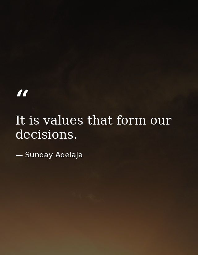 It is values that form our decisions. — Sunday Adelaja